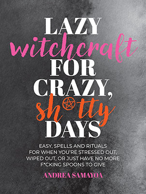 Lazy Witchcraft for Crazy Shitty Days by Andrea Samayoa